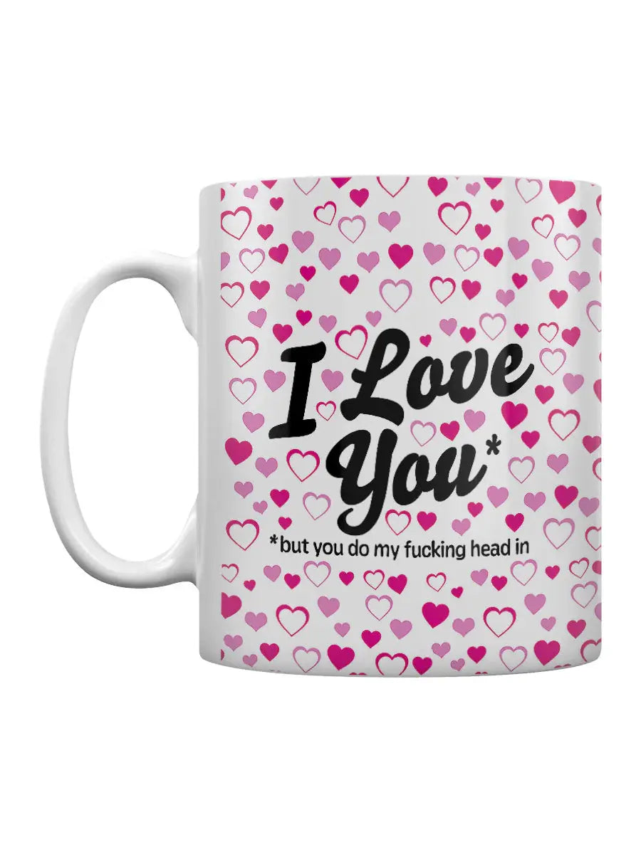 I Love You But You Do My Head In Mug