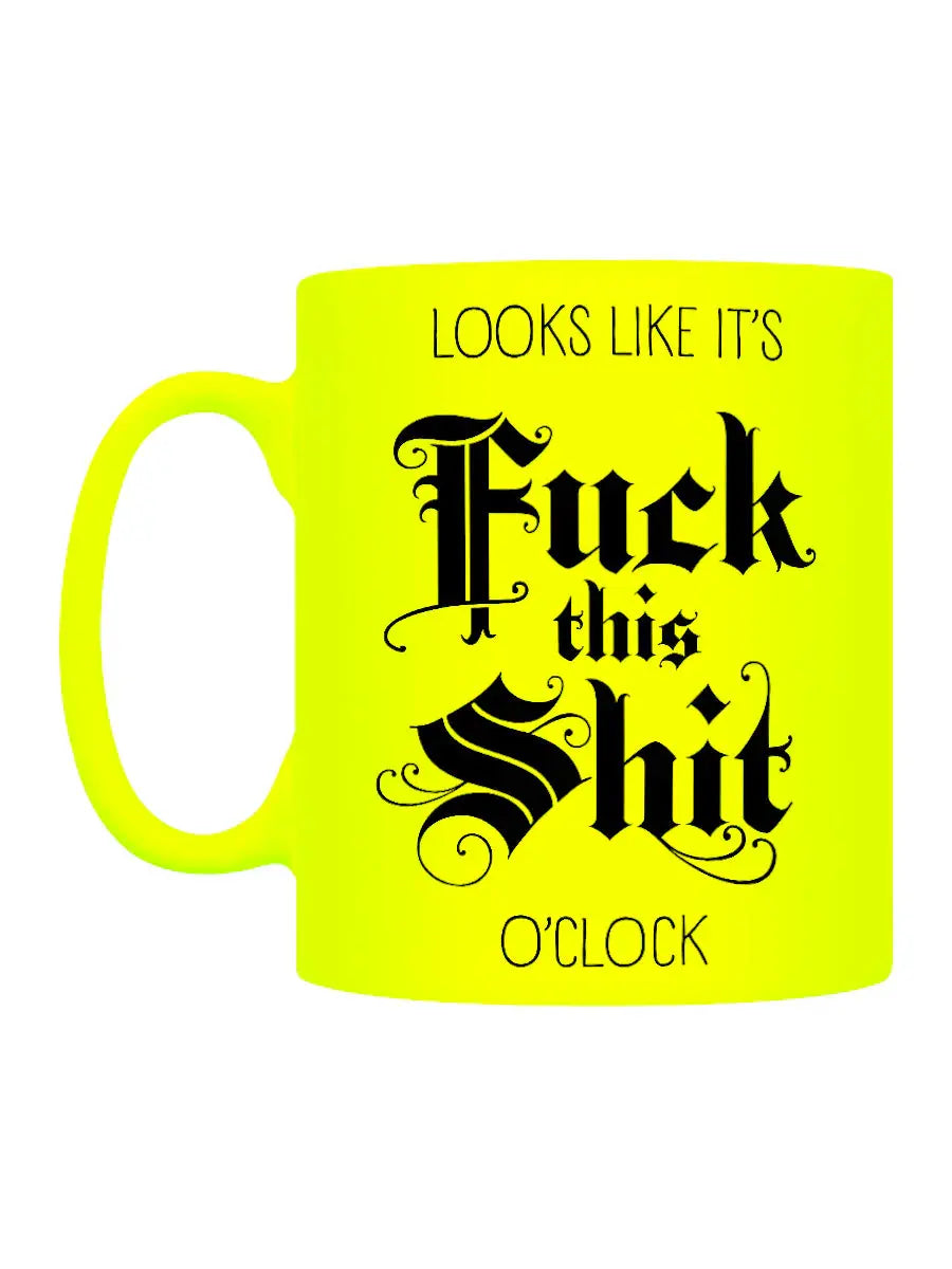 Looks Like It's F*ck This Sh*t O'Clock Yellow Neon Mug Zhivago Gifts