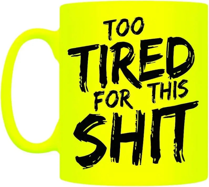 Too Tired For This Sh1t Yellow Neon Mug Zhivago Gifts