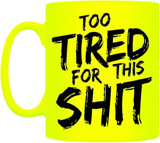 Too Tired For This Sh1t Yellow Neon Mug